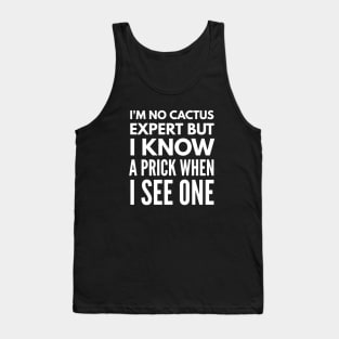 I'm No Cactus Expert But I Know A Prick When I See One - Funny Sayings Tank Top